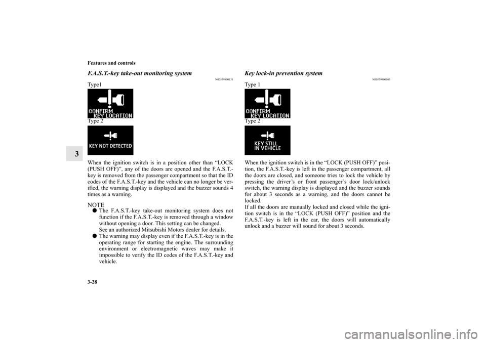 MITSUBISHI LANCER 2012 8.G Owners Manual 3-28 Features and controls
3
F.A.S.T.-key take-out monitoring system
N00559800131
Ty p e 1
Ty p e  2
When the ignition switch is in a position other than “LOCK
(PUSH OFF)”, any of the doors are op