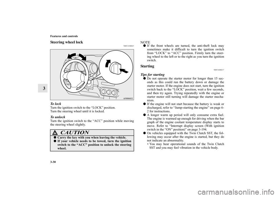 MITSUBISHI LANCER 2012 8.G User Guide 3-30 Features and controls
3
Steering wheel lock
N00514300025
To  l o c kTurn the ignition switch to the “LOCK” position.
Turn the steering wheel until it is locked.To unlockTurn the ignition swit