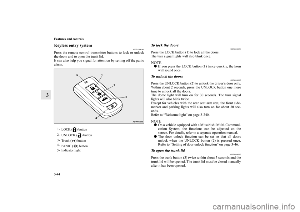 MITSUBISHI LANCER 2012 8.G Owners Manual 3-44 Features and controls
3
Keyless entry system
N00515500141
Press the remote control transmitter buttons to lock or unlock
the doors and to open the trunk lid.
It can also help you signal for atten MITSUBISHI LANCER 2012 8.G Owners Manual 3-44 Features and controls
3
Keyless entry system
N00515500141
Press the remote control transmitter buttons to lock or unlock
the doors and to open the trunk lid.
It can also help you signal for atten