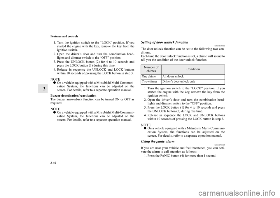 MITSUBISHI LANCER 2012 8.G Owners Manual 3-46 Features and controls
3
1. Turn the ignition switch to the “LOCK” position. If you
started the engine with the key, remove the key from the
ignition switch.
2. Open the driver’s door and tu