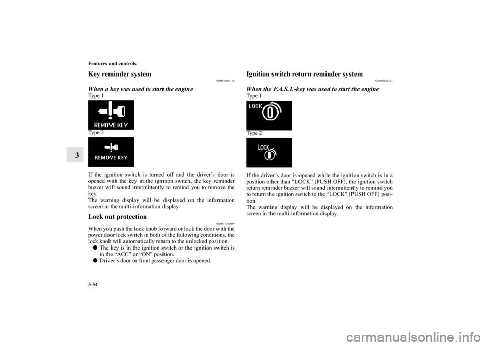 MITSUBISHI LANCER 2012 8.G User Guide 3-54 Features and controls
3
Key reminder system 
N00549600178
When a key was used to start the engineTy p e  1
Ty p e  2
If the ignition switch is turned off and the driver’s door is
opened with th