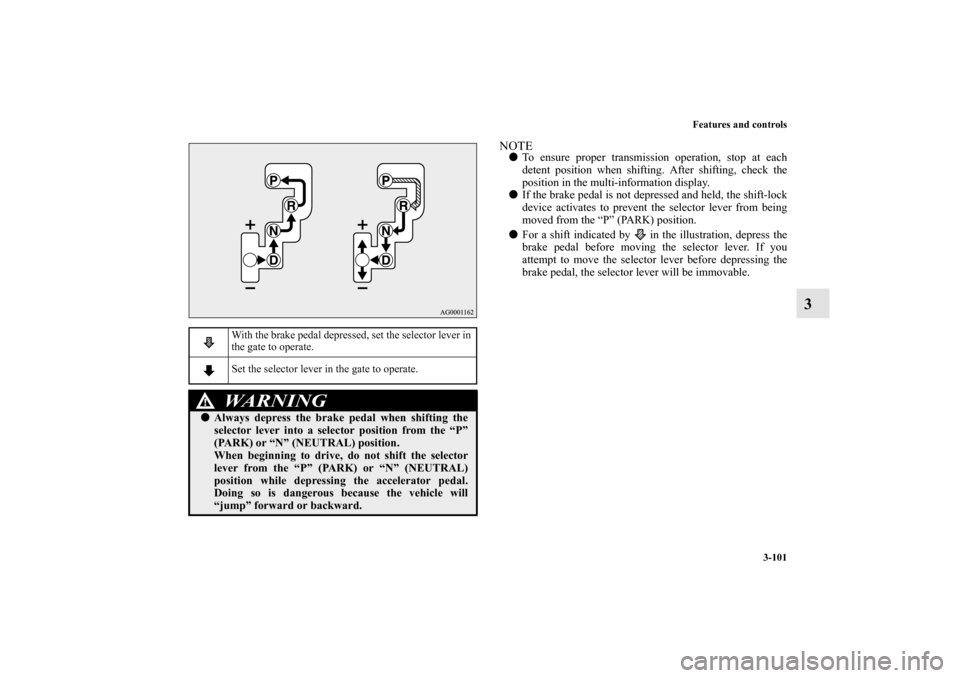 MITSUBISHI LANCER 2012 8.G Owners Manual Features and controls
3-101
3
NOTETo ensure proper transmission operation, stop at each
detent position when shifting. After shifting, check the
position in the multi-information display.
If the bra