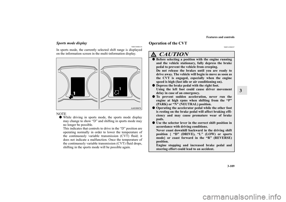 MITSUBISHI LANCER 2012 8.G Owners Manual Features and controls
3-109
3
Sports mode display
N00538800154
In sports mode, the currently selected shift range is displayed
on the information screen in the multi-information display.NOTEWhile dri