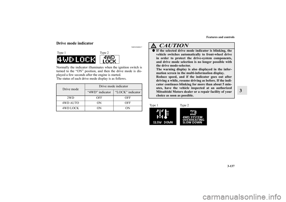 MITSUBISHI LANCER 2012 8.G Service Manual Features and controls
3-137
3
Drive mode indicator
N00549400017
Normally the indicator illuminates when the ignition switch is
turned to the “ON” position, and then the drive mode is dis-
played a