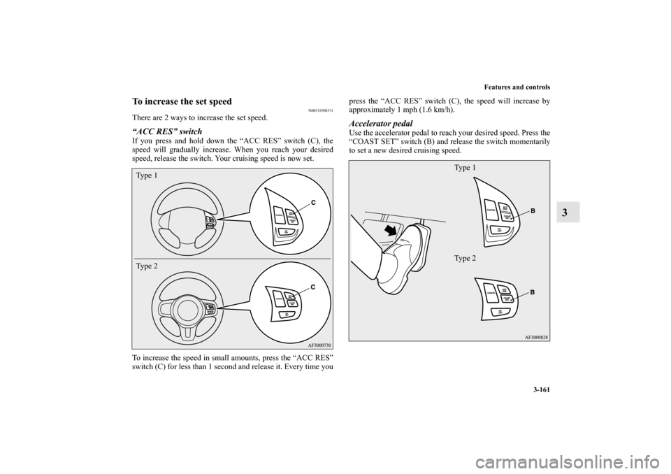 MITSUBISHI LANCER 2012 8.G Owners Manual Features and controls
3-161
3
To increase the set speed
N00518500331
There are 2 ways to increase the set speed.“ACC RES” switch If you press and hold down the “ACC RES” switch (C), the
speed 