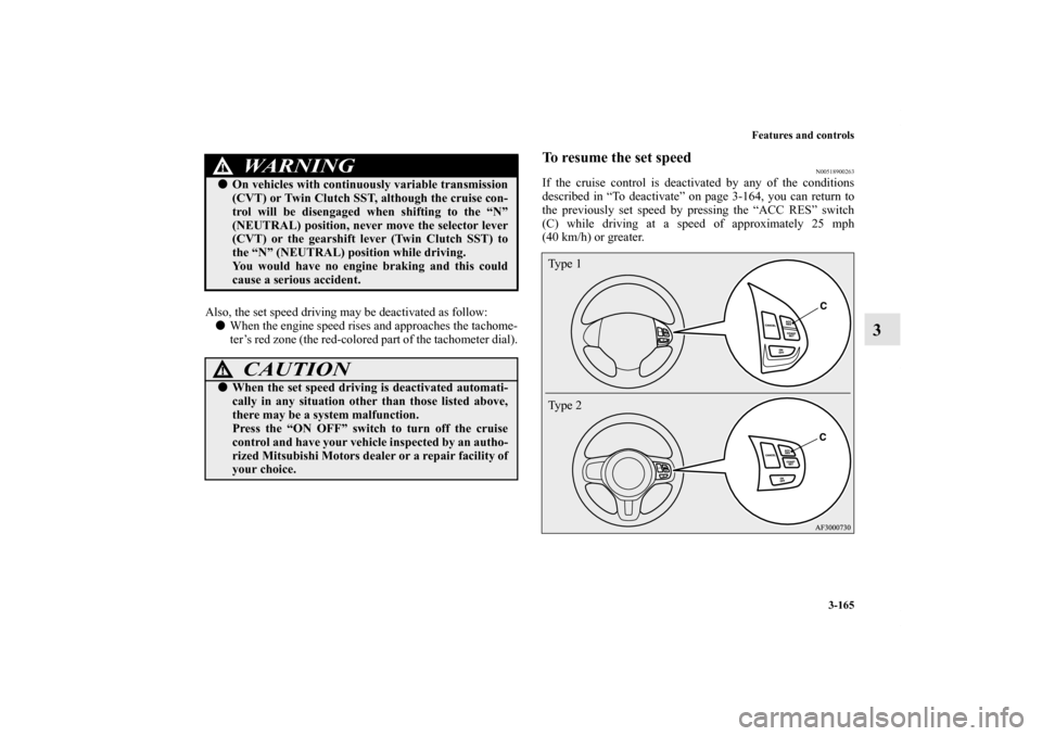 MITSUBISHI LANCER 2012 8.G Owners Manual Features and controls
3-165
3
Also, the set speed driving may be deactivated as follow:
When the engine speed rises and approaches the tachome-
ter’s red zone (the red-colored part of the tachomete