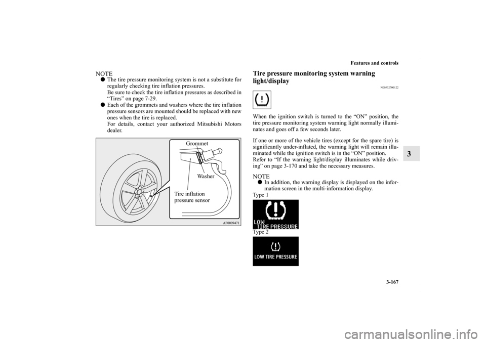 MITSUBISHI LANCER 2012 8.G User Guide Features and controls
3-167
3
NOTEThe tire pressure monitoring system is not a substitute for
regularly checking tire inflation pressures. 
Be sure to check the tire inflation pressures as described 