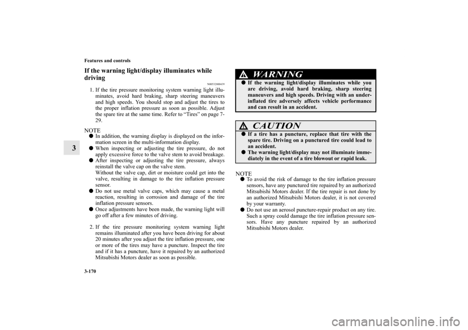 MITSUBISHI LANCER 2012 8.G User Guide 3-170 Features and controls
3
If the warning light/display illuminates while 
driving
N00532800439
1. If the tire pressure monitoring system warning light illu-
minates, avoid hard braking, sharp stee