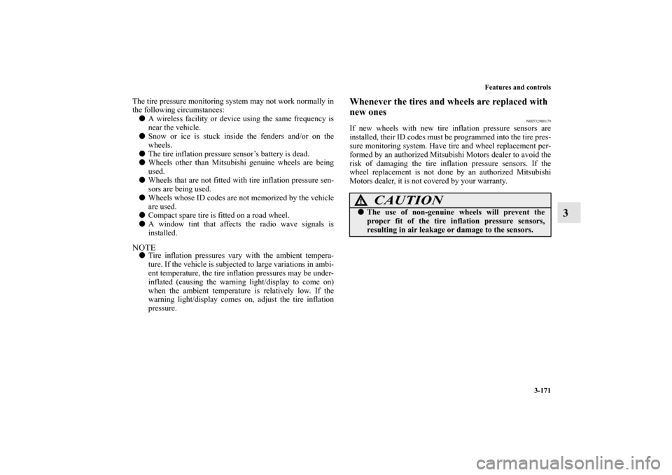 MITSUBISHI LANCER 2012 8.G User Guide Features and controls
3-171
3
The tire pressure monitoring system may not work normally in
the following circumstances:
A wireless facility or device using the same frequency is
near the vehicle.
Sn