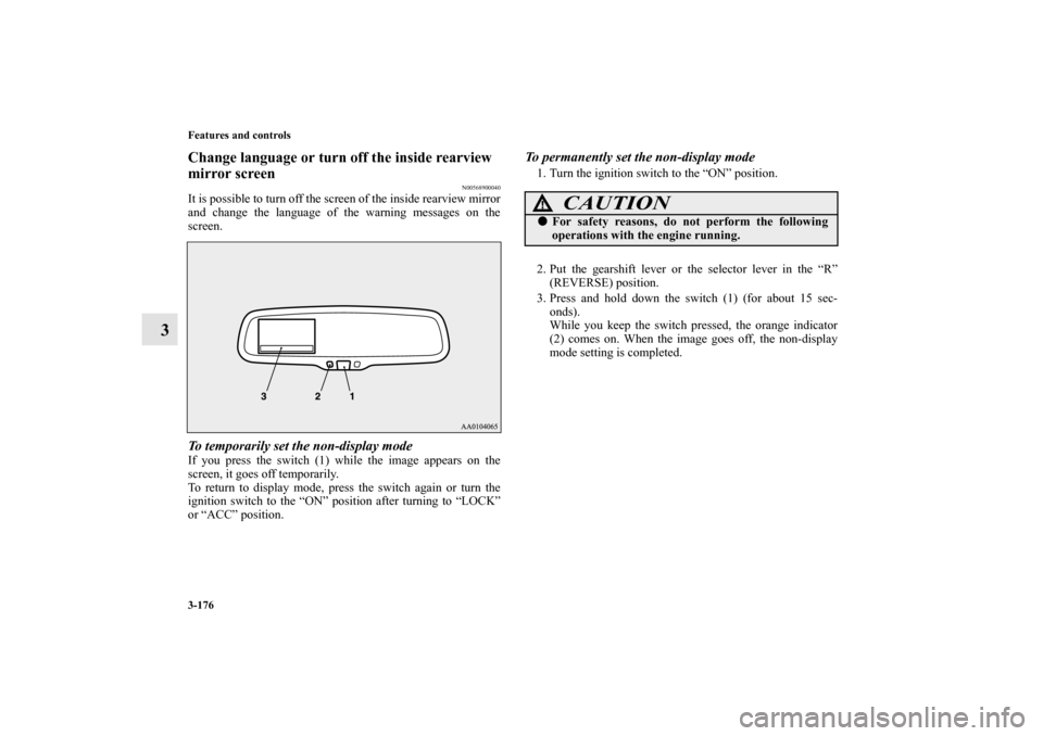 MITSUBISHI LANCER 2012 8.G Repair Manual 3-176 Features and controls
3
Change language or turn off the inside rearview 
mirror screen
N00568900040
It is possible to turn off the screen of the inside rearview mirror
and change the language of