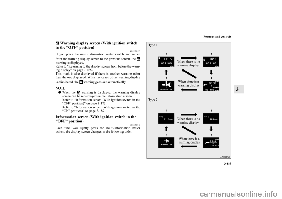 MITSUBISHI LANCER 2012 8.G Repair Manual Features and controls
3-183
3
 Warning display screen (With ignition switch 
in the “OFF” position)
N00555200137
If you press the multi-information meter switch and return
from the warning display