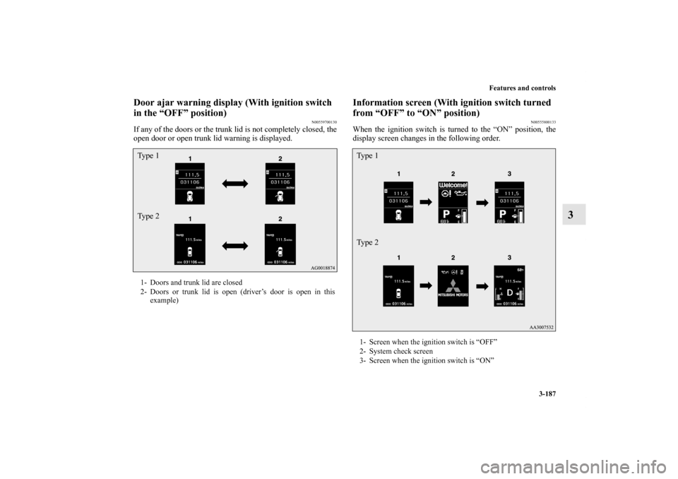 MITSUBISHI LANCER 2012 8.G Manual PDF Features and controls
3-187
3
Door ajar warning display (With ignition switch 
in the “OFF” position)
N00559700130
If any of the doors or the trunk lid is not completely closed, the
open door or o