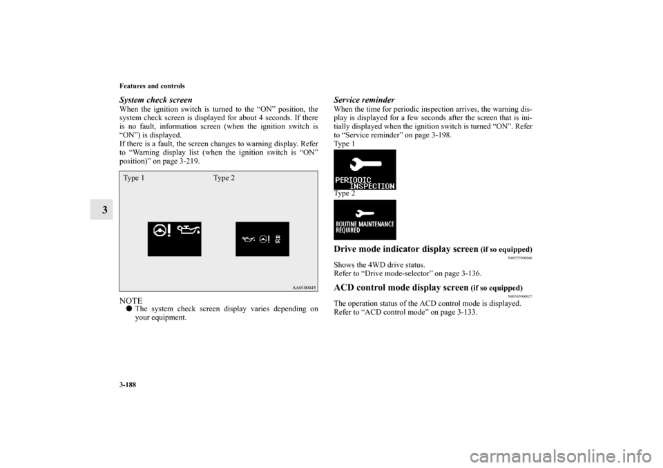 MITSUBISHI LANCER 2012 8.G Manual PDF 3-188 Features and controls
3
System check screenWhen the ignition switch is turned to the “ON” position, the
system check screen is displayed for about 4 seconds. If there
is no fault, informatio