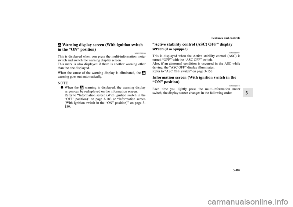 MITSUBISHI LANCER 2012 8.G Manual PDF Features and controls
3-189
3
 Warning display screen (With ignition switch 
in the “ON” position)
N00555200140
This is displayed when you press the multi-information meter
switch and switch the w
