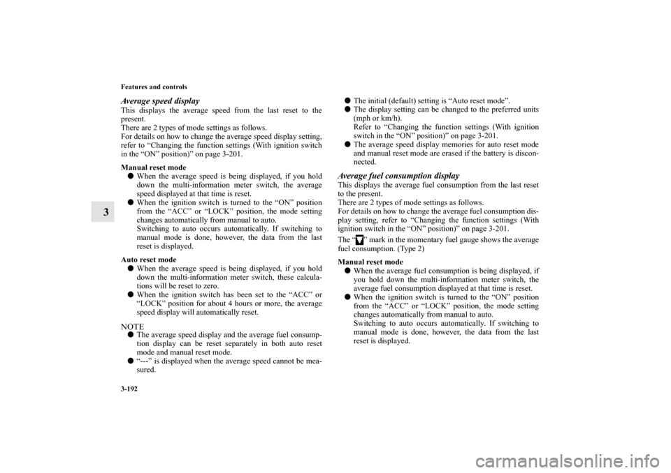 MITSUBISHI LANCER 2012 8.G Manual PDF 3-192 Features and controls
3
Average speed displayThis displays the average speed from the last reset to the
present.
There are 2 types of mode settings as follows.
For details on how to change the a