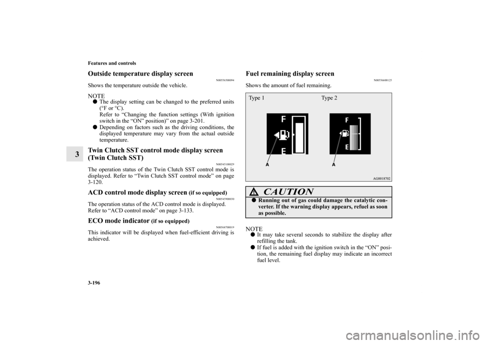 MITSUBISHI LANCER 2012 8.G Manual Online 3-196 Features and controls
3
Outside temperature display screen
N00556500094
Shows the temperature outside the vehicle.NOTEThe display setting can be changed to the preferred units
(°F or °C).
Ref