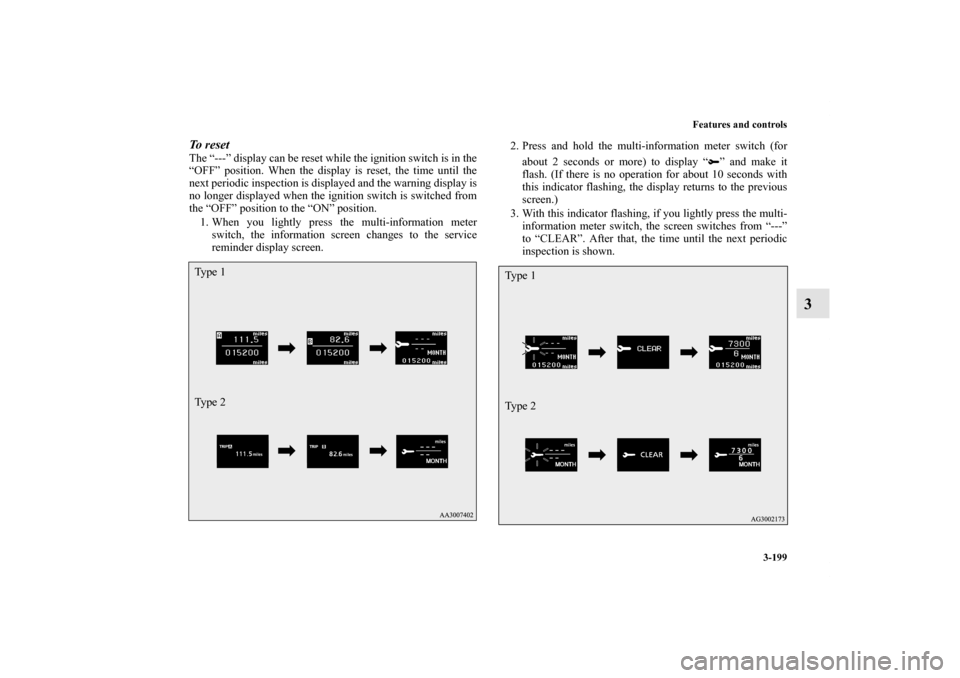 MITSUBISHI LANCER 2012 8.G Owners Manual Features and controls
3-199
3
To  r e s e t  The “---” display can be reset while the ignition switch is in the
“OFF” position. When the display is reset, the time until the
next periodic insp