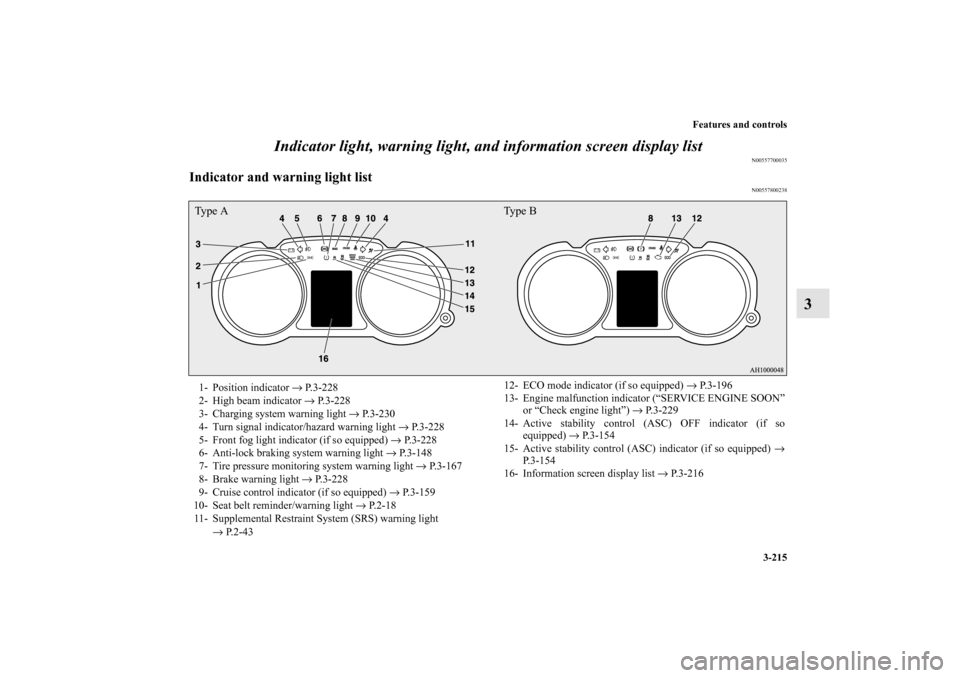 MITSUBISHI LANCER 2012 8.G User Guide Features and controls
3-215
3 Indicator light, warning light, and information screen display list
N00557700035
Indicator and warning light list
N00557800238
Ty p e  A Ty p e  B1- Position indicator 