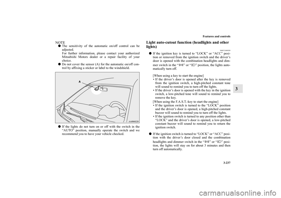 MITSUBISHI LANCER 2012 8.G Owners Manual Features and controls
3-237
3
NOTEThe sensitivity of the automatic on/off control can be
adjusted.
For further information, please contact your authorized
Mitsubishi Motors dealer or a repair facilit