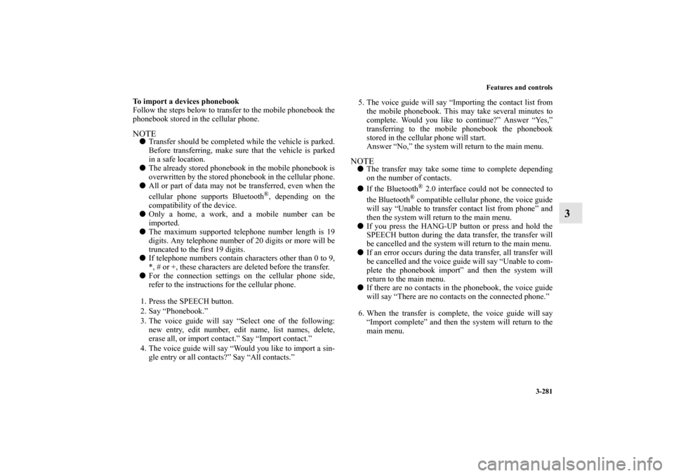 MITSUBISHI LANCER 2012 8.G Owners Manual Features and controls
3-281
3
To import a devices phonebook
Follow the steps below to transfer to the mobile phonebook the
phonebook stored in the cellular phone.NOTETransfer should be completed whil
