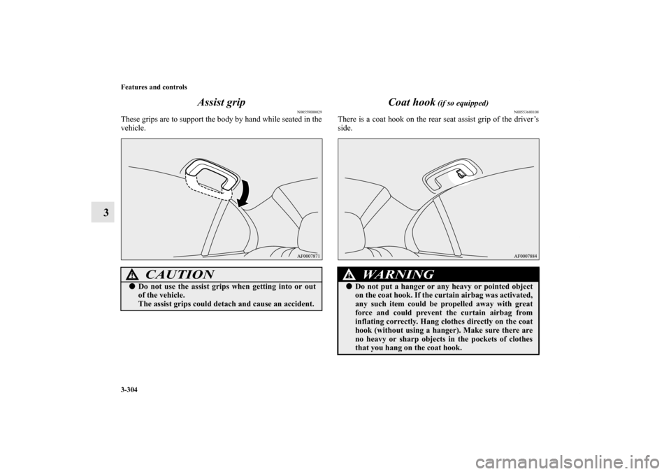 MITSUBISHI LANCER 2012 8.G Owners Manual 3-304 Features and controls
3Assist grip
N00559000029
These grips are to support the body by hand while seated in the
vehicle.
Coat hook
 (if so equipped)
N00553600108
There is a coat hook on the rear
