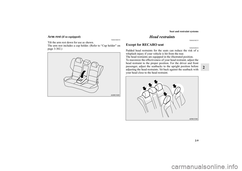 MITSUBISHI LANCER 2012 8.G Service Manual Seat and restraint systems
2-9
2
Arm rest
 (if so equipped)
N00403000294
Tilt the arm rest down for use as shown.
The arm rest includes a cup holder. (Refer to “Cup holder” on
page 3-302.)
Head re