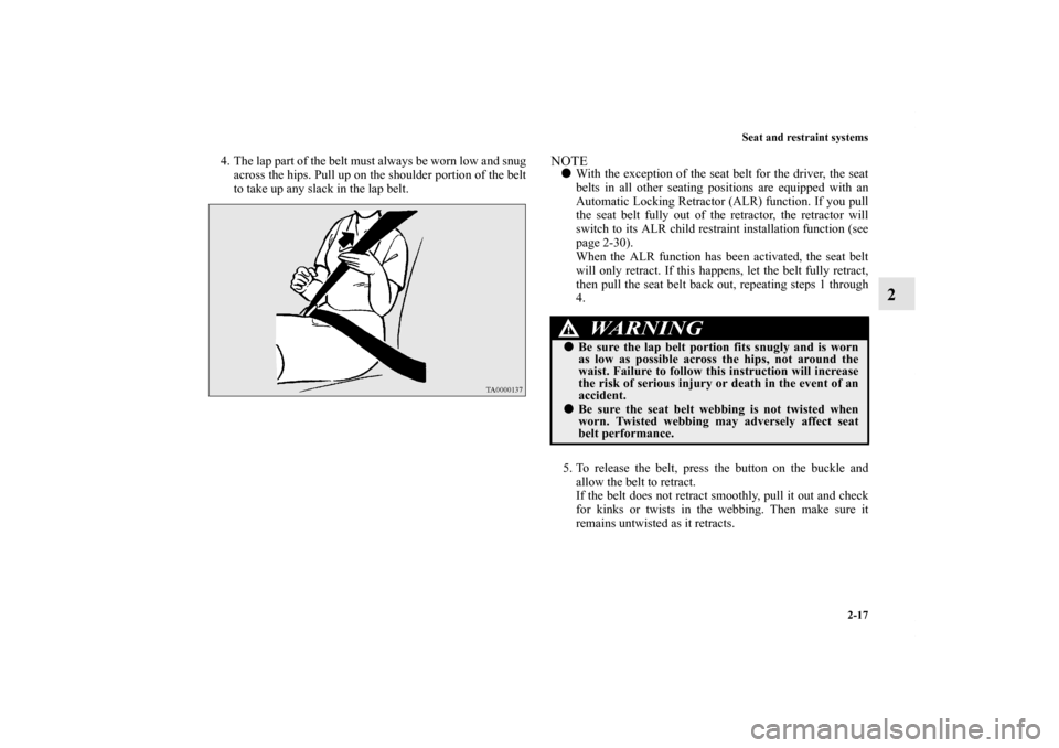 MITSUBISHI LANCER 2012 8.G Service Manual Seat and restraint systems
2-17
2
4. The lap part of the belt must always be worn low and snug
across the hips. Pull up on the shoulder portion of the belt
to take up any slack in the lap belt. 
NOTE