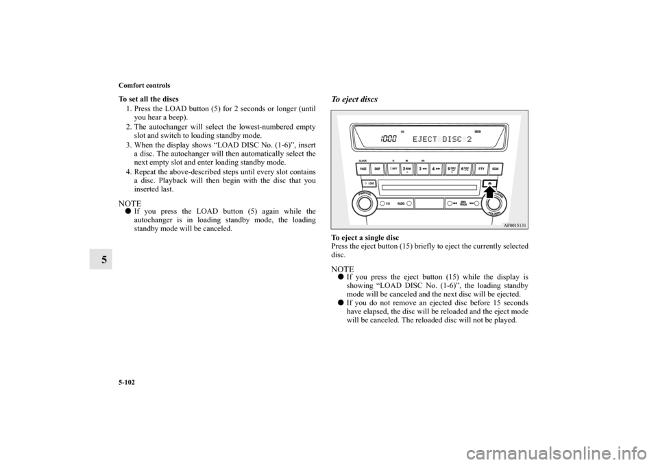 MITSUBISHI LANCER 2012 8.G Owners Manual 5-102 Comfort controls
5
To set all the discs
1. Press the LOAD button (5) for 2 seconds or longer (until
you hear a beep).
2. The autochanger will select the lowest-numbered empty
slot and switch to MITSUBISHI LANCER 2012 8.G Owners Manual 5-102 Comfort controls
5
To set all the discs
1. Press the LOAD button (5) for 2 seconds or longer (until
you hear a beep).
2. The autochanger will select the lowest-numbered empty
slot and switch to