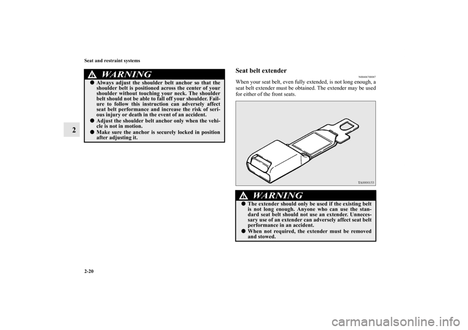 MITSUBISHI LANCER 2012 8.G Workshop Manual 2-20 Seat and restraint systems
2
Seat belt extender
N00406700087
When your seat belt, even fully extended, is not long enough, a
seat belt extender must be obtained. The extender may be used
for eith
