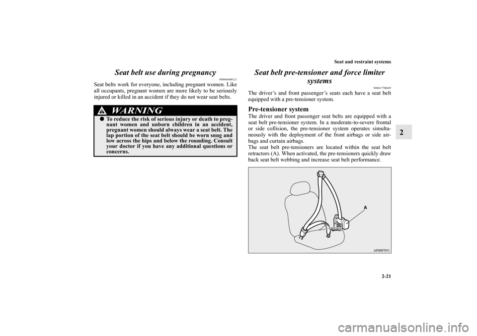 MITSUBISHI LANCER 2012 8.G Workshop Manual Seat and restraint systems
2-21
2 Seat belt use during pregnancy
N00406800121
Seat belts work for everyone, including pregnant women. Like
all occupants, pregnant women are more likely to be seriously