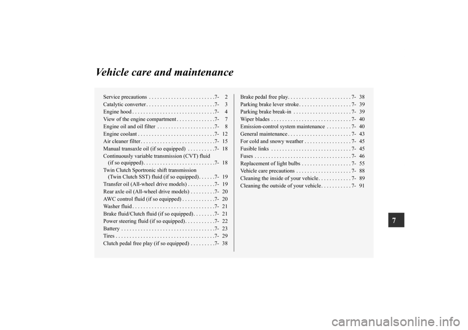 MITSUBISHI LANCER 2012 8.G Owners Manual 7
Vehicle care and maintenance
Service precautions  . . . . . . . . . . . . . . . . . . . . . . . .7- 2
Catalytic converter . . . . . . . . . . . . . . . . . . . . . . . . .7- 3
Engine hood . . . . . 