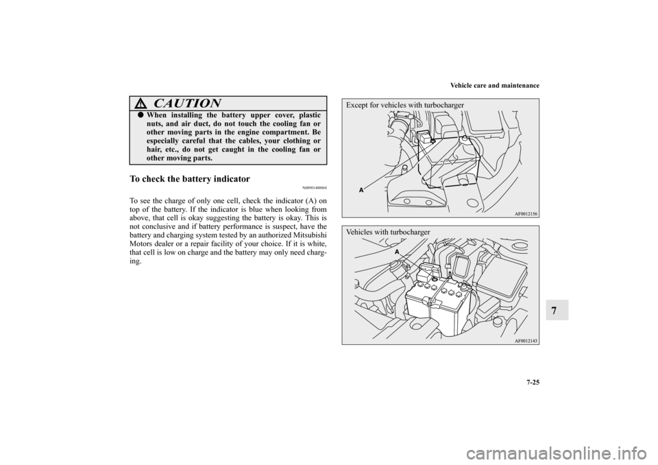 MITSUBISHI LANCER 2012 8.G Workshop Manual Vehicle care and maintenance
7-25
7
To check the battery indicator
N00901400068
To see the charge of only one cell, check the indicator (A) on
top of the battery. If the indicator is blue when looking