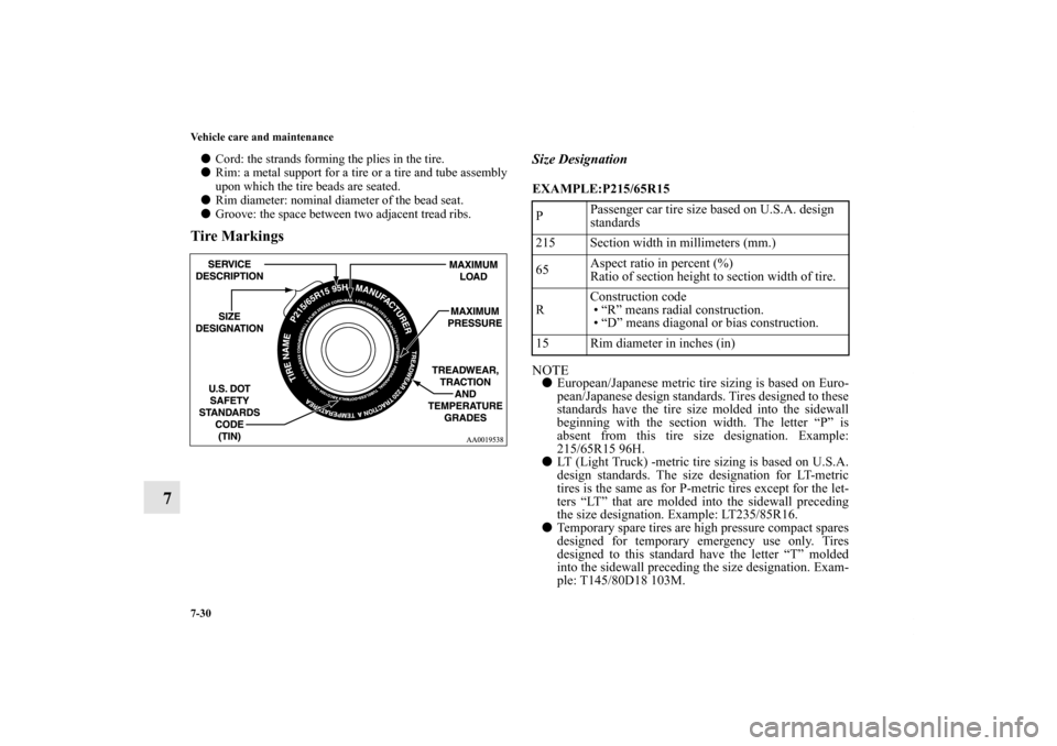 MITSUBISHI LANCER 2012 8.G Owners Manual 7-30 Vehicle care and maintenance
7
Cord: the strands forming the plies in the tire.
Rim: a metal support for a tire or a tire and tube assembly
upon which the tire beads are seated.
Rim diameter: 