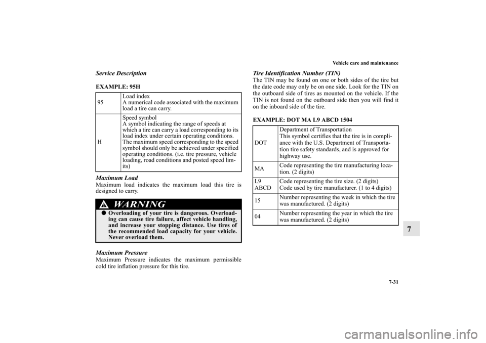 MITSUBISHI LANCER 2012 8.G Owners Manual Vehicle care and maintenance
7-31
7
Service DescriptionEXAMPLE: 95H
  Maximum LoadMaximum load indicates the maximum load this tire is
designed to carry.Maximum PressureMaximum Pressure indicates the 