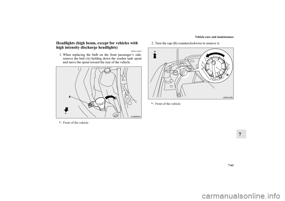 MITSUBISHI LANCER 2012 8.G Owners Manual Vehicle care and maintenance
7-61
7
Headlights (high beam, except for vehicles with 
high intensity discharge headlights)
N00943100885
1. When replacing the bulb on the front passenger’s side,
remov
