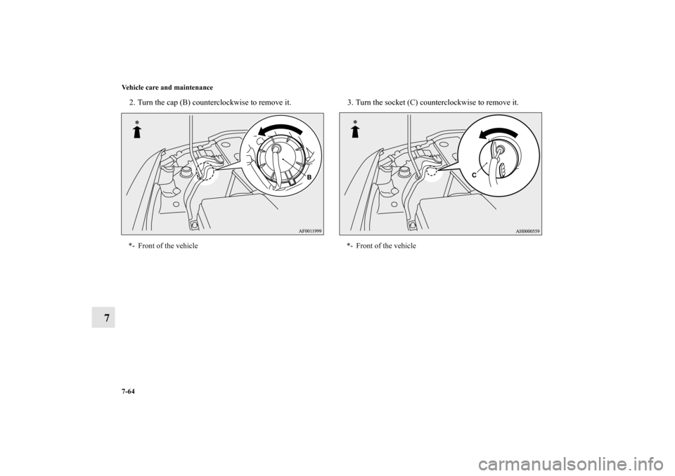 MITSUBISHI LANCER 2012 8.G Owners Manual 7-64 Vehicle care and maintenance
7
2. Turn the cap (B) counterclockwise to remove it. 3. Turn the socket (C) counterclockwise to remove it.*- Front of the vehicle
*- Front of the vehicle
BK0138600US.