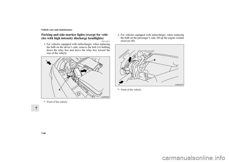 MITSUBISHI LANCER 2012 8.G Owners Manual 7-66 Vehicle care and maintenance
7
Parking and side-marker lights (except for vehi-
cles with high intensity discharge headlights)
N00917300512
1. For vehicles equipped with turbocharger, when replac MITSUBISHI LANCER 2012 8.G Owners Manual 7-66 Vehicle care and maintenance
7
Parking and side-marker lights (except for vehi-
cles with high intensity discharge headlights)
N00917300512
1. For vehicles equipped with turbocharger, when replac