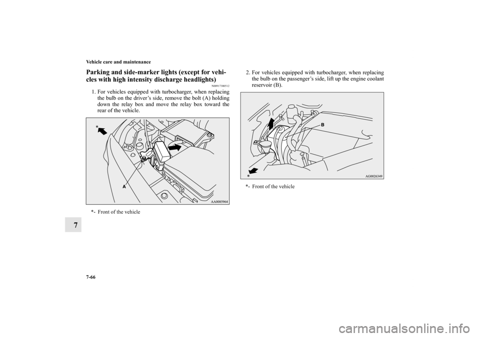 MITSUBISHI LANCER 2012 8.G Owners Manual 7-66 Vehicle care and maintenance
7
Parking and side-marker lights (except for vehi-
cles with high intensity discharge headlights)
N00917300512
1. For vehicles equipped with turbocharger, when replac