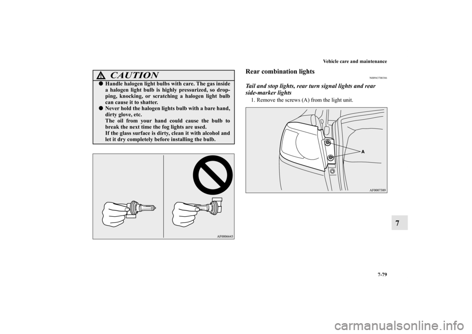 MITSUBISHI LANCER 2012 8.G Owners Manual Vehicle care and maintenance
7-79
7
Rear combination lights
N00943700386
Tail and stop lights, rear turn signal lights and rear 
side-marker lights1. Remove the screws (A) from the light unit.
CAUTION