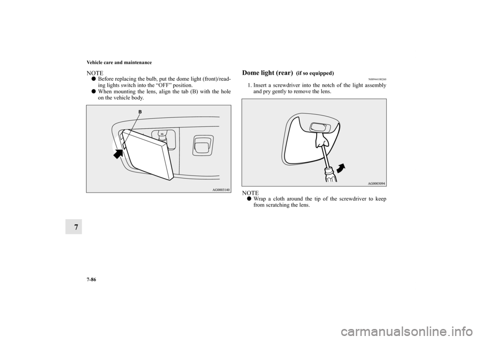 MITSUBISHI LANCER 2012 8.G Owners Manual 7-86 Vehicle care and maintenance
7
NOTEBefore replacing the bulb, put the dome light (front)/read-
ing lights switch into the “OFF” position.
When mounting the lens, align the tab (B) with the 