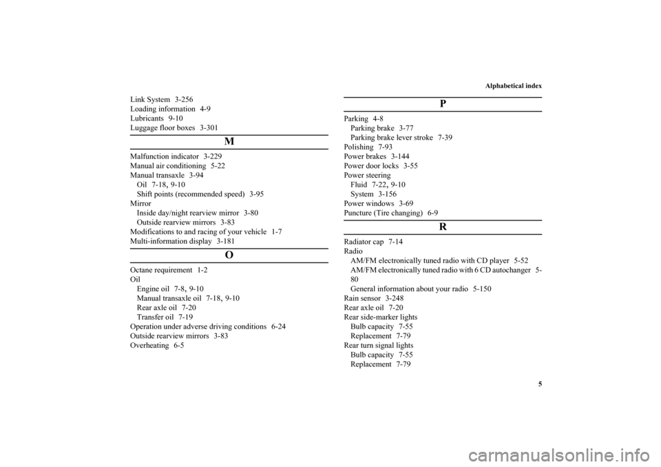MITSUBISHI LANCER 2012 8.G Owners Manual Alphabetical index
5
Link System 3-256
Loading information 4-9
Lubricants 9-10
Luggage floor boxes 3-301
M
Malfunction indicator 3-229
Manual air conditioning 5-22
Manual transaxle 3-94
Oil 7-18
,9-10