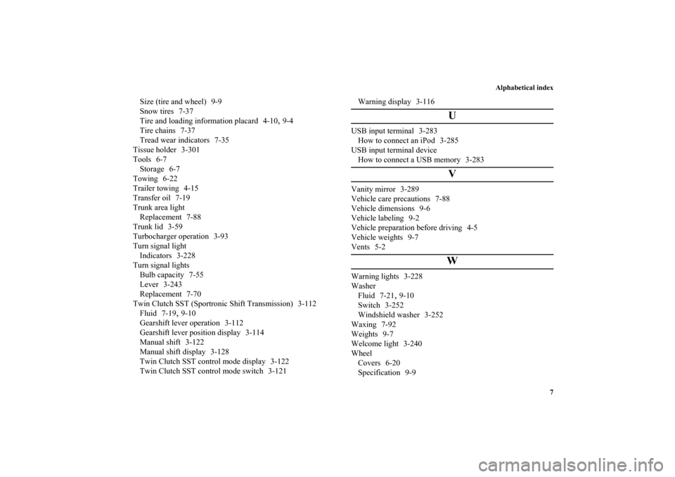 MITSUBISHI LANCER 2012 8.G Owners Manual Alphabetical index
7
Size (tire and wheel) 9-9
Snow tires 7-37
Tire and loading information placard 4-10
,9-4
Tire chains 7-37
Tread wear indicators 7-35
Tissue holder 3-301
Tools 6-7
Storage 6-7
Towi