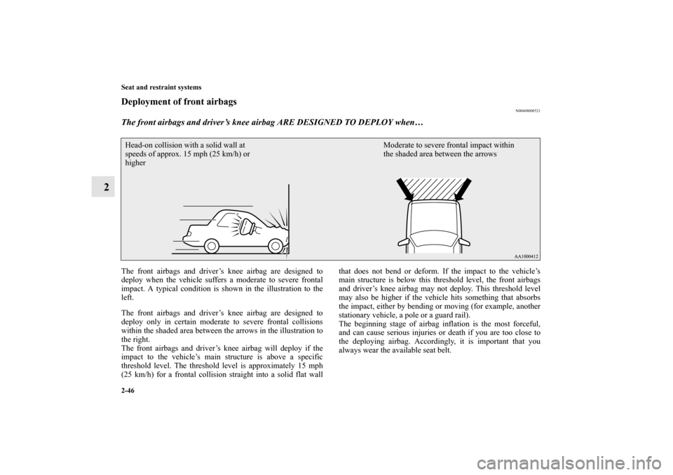 MITSUBISHI LANCER 2012 8.G Owners Manual 2-46 Seat and restraint systems
2
Deployment of front airbags
N00408000521
The front airbags and driver’s knee airbag ARE DESIGNED TO DEPLOY when… The front airbags and driver’s knee airbag are 