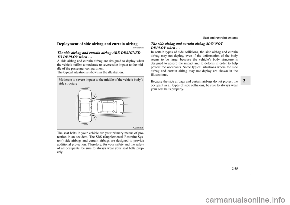 MITSUBISHI LANCER 2012 8.G Owners Manual Seat and restraint systems
2-55
2
Deployment of side airbag and curtain airbag
N00408200507
The side airbag and curtain airbag ARE DESIGNED 
TO DEPLOY when … A side airbag and curtain airbag are des