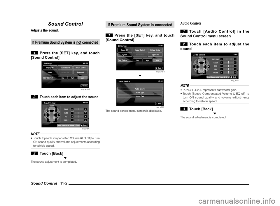 MITSUBISHI LANCER 2013 8.G MMCS Manual Sound Control   11-2
Sound Control
Adjusts the sound.
If Premium Sound System is not connected
 1  Press the [SET] key, and touch 
[Sound Control]
eng_a018-2
 2 Touch each item to adjust the sound
eng