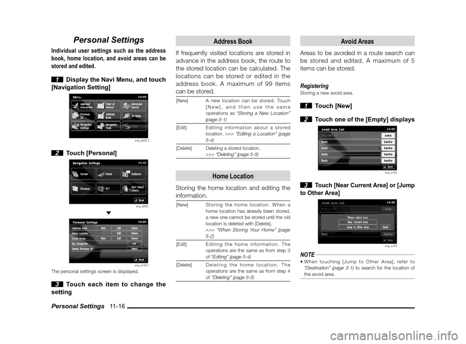 MITSUBISHI LANCER 2013 8.G MMCS Manual Personal Settings   11-16
Personal Settings
Individual user settings such as the address 
book, home location, and avoid areas can be 
stored and edited.
 
1  Display the Navi Menu, and touch 
[Naviga