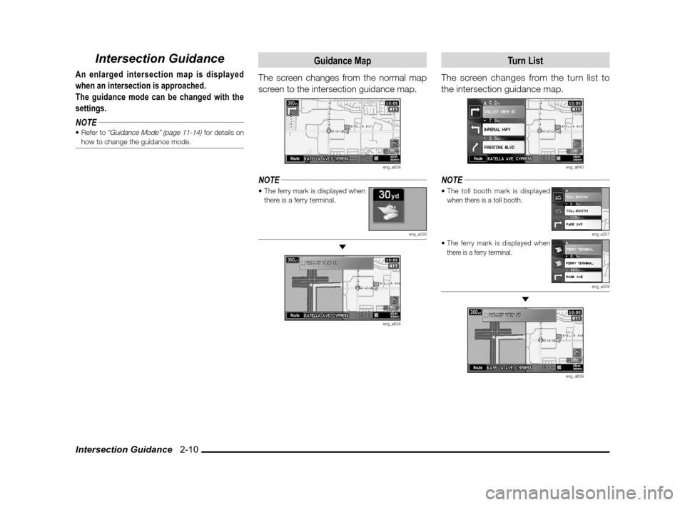 MITSUBISHI LANCER 2013 8.G MMCS Manual Intersection Guidance   2-10
Intersection Guidance
An enlarged intersection map is displayed 
when an intersection is approached.
The guidance mode can be changed with the 
settings.
NOTE
“Guidance 