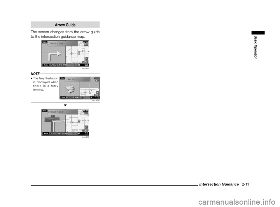 MITSUBISHI LANCER 2013 8.G MMCS Manual Intersection Guidance   2-11
Basic Operation
Arrow Guide
The screen changes from the arrow guide 
to the intersection guidance map.
eng_a641
NOTE
The ferry illustration 
is displayed when 
there is a 