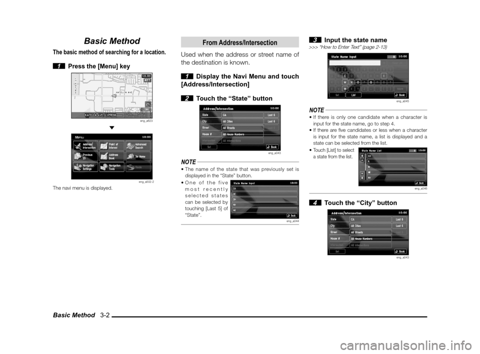 MITSUBISHI LANCER 2013 8.G MMCS Manual Basic Method   3-2
Basic Method
The basic method of searching for a location.
 1 Press the [Menu] key
eng_a623 
eng_a502-2The navi menu is displayed.
From Address/Intersection
Used when the address or