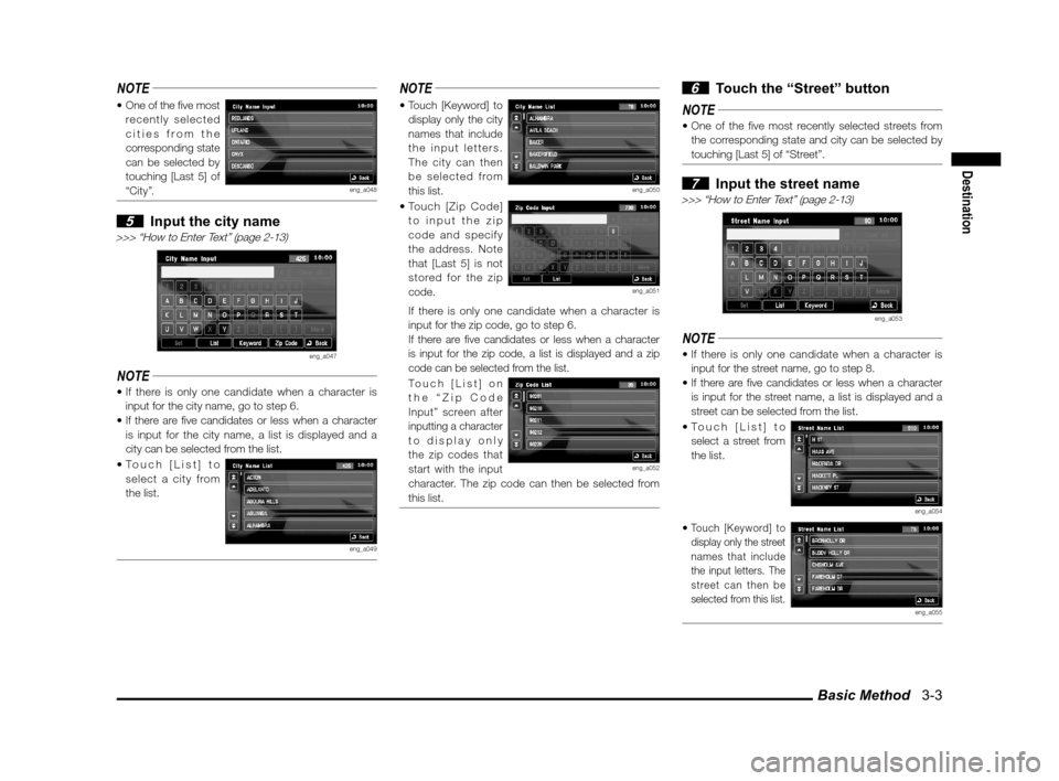 MITSUBISHI LANCER 2013 8.G MMCS Manual Basic Method   3-3
Destination
NOTE
recently selected 
cities from the 
corresponding state 
can be selected by 
touching [Last 5] of   
“City”.eng_a048
 5  Input the city name>>> “How to Enter 